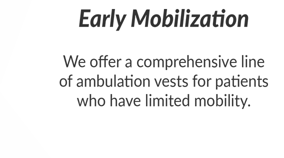 Early Mobilization - We offer a comprehensive line of ambulation vests for patients who have limited mobility.